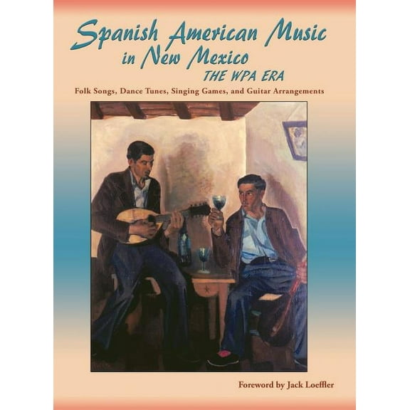 Spanish American Music in New Mexico, The WPA Era: Folk Songs, Dance Tunes, Singing Games, and Guitar Arrangements (Hardcover)