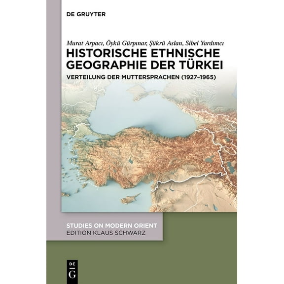 Studies on Modern Orient Historische Ethnische Geographie Der Türkei: Verteilung Der Muttersprachen (1927-1965), Book 55, (Hardcover)