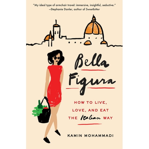 Bella Figura: How to Live, Love, and Eat the Italian Way
