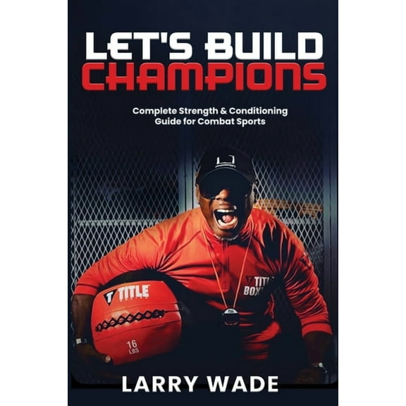 Let's Build Champions: Complete Strength & Conditioning Guide for Combat Sports, (Paperback)