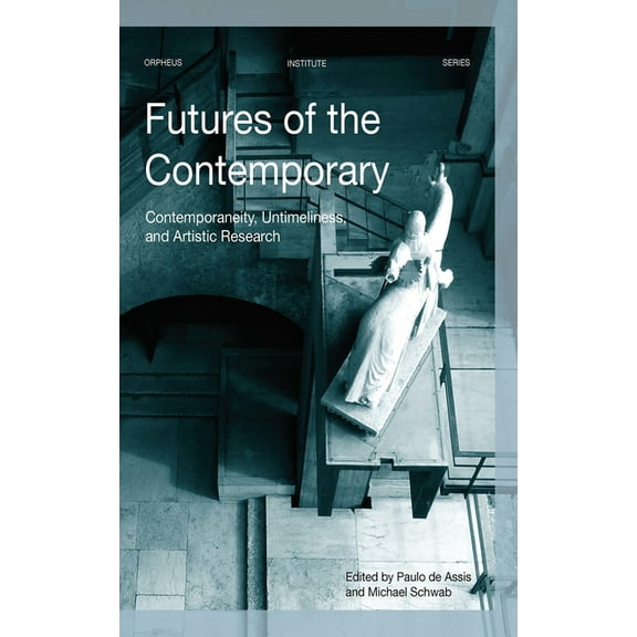 Orpheus Institute Futures of the Contemporary: Contemporaneity, Untimeliness, and Artistic Research, (Paperback)