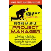 Become an Agile Project Manager: Beginner's Guide to Mastering Agile Project Management with Scrum, Kanban, Scrumban, Lean, Six Sigma, and Extreme Programming (Paperback)