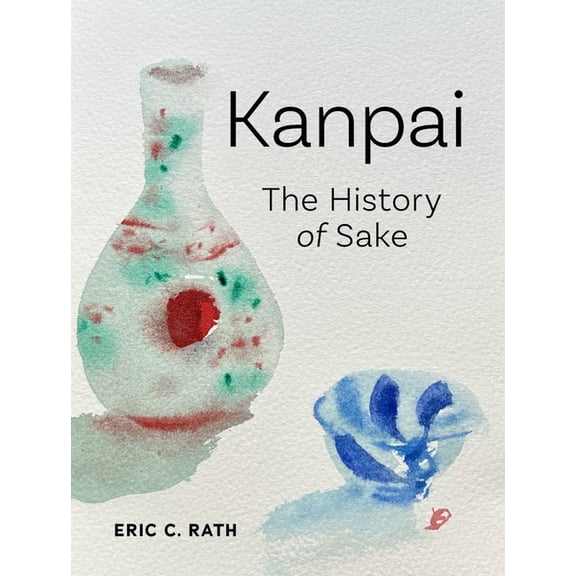 Kanpai: The History of Sake, (Hardcover)