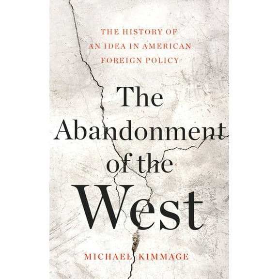 The Abandonment of the West: The History of an Idea in American Foreign Policy, (Hardcover)
