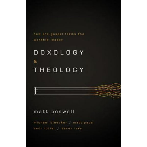 Pre-Owned Doxology and Theology: How the Gospel Forms the Worship Leader (Paperback) 1433679728 9781433679728