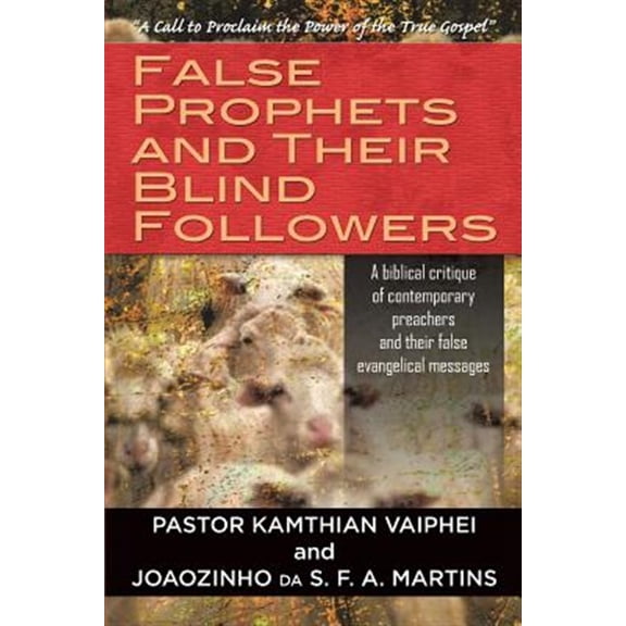 Pre-Owned False Prophets and Their Blind Followers: A biblical critique of contemporary preachers and their false evangelical messages (Paperback)