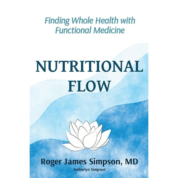 Nutritional Flow: Finding Whole Health with Functional Medicine, (Paperback)