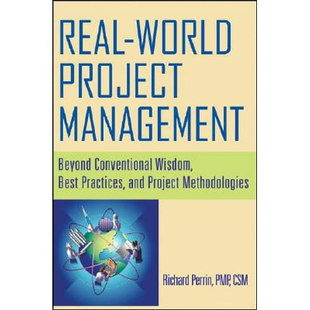 Real World Project Management : Beyond Conventional Wisdom, Best Practices, and Project