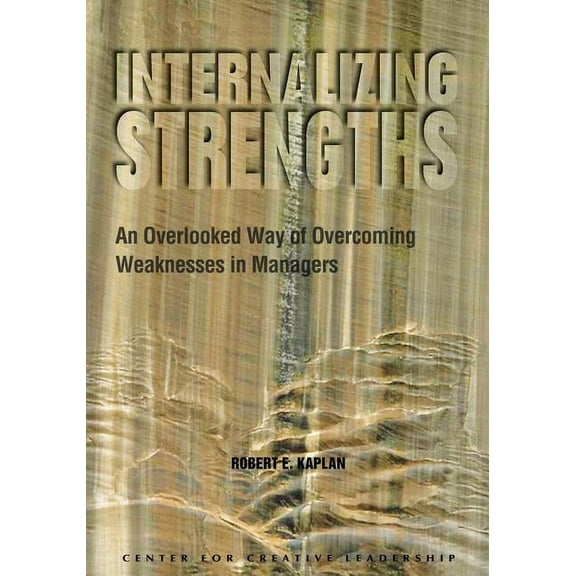 Internalizing Strengths : An Overlooked Way of Overcoming Weaknesses in Managers