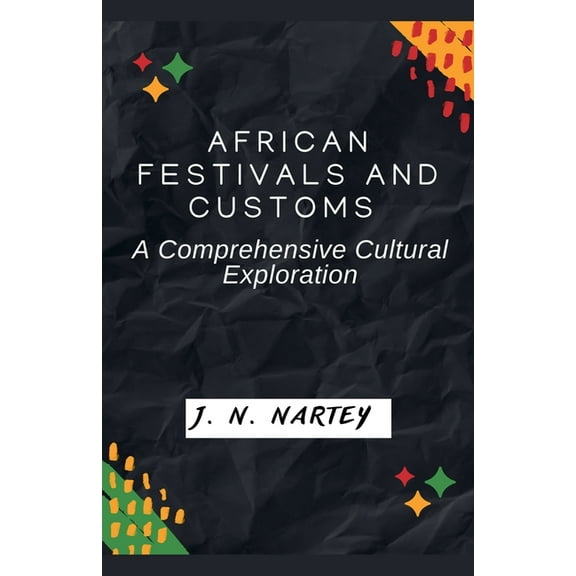 African Festivals and Customs: A Comprehensive Cultural Exploration, (Paperback)