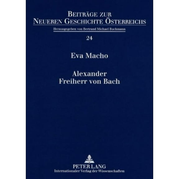 Beiträge Zur Neueren Geschichte Österreichs: Alexander Freiherr von Bach: Stationen einer umstrittenen Karriere (Paperback)