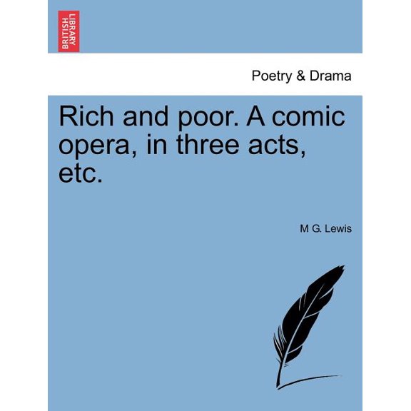 Rich and Poor. a Comic Opera, in Three Acts, Etc. Paperback