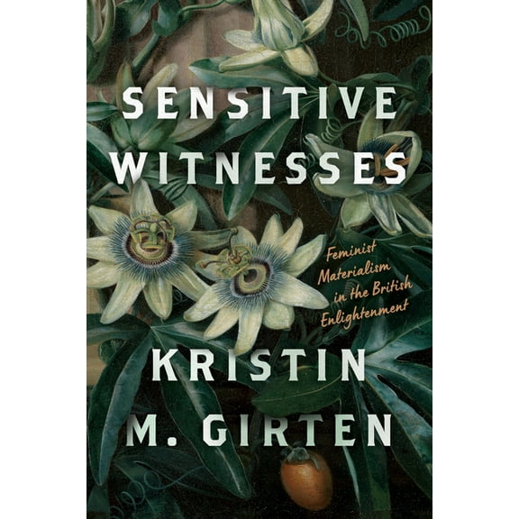 Sensitive Witnesses: Feminist Materialism in the British Enlightenment, (Hardcover)