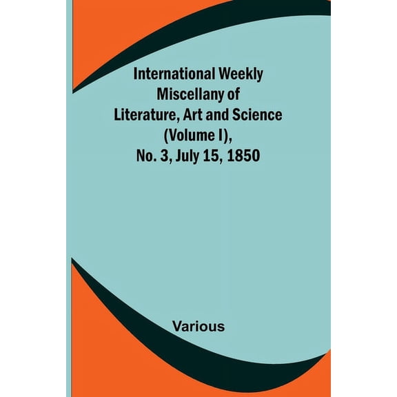 International Weekly Miscellany of Literature, Art and Science - (Volume I), No. 3, July 15, 1850, (Paperback)