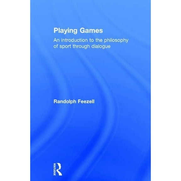 Playing Games: An introduction to the philosophy of sport through dialogue, (Hardcover)