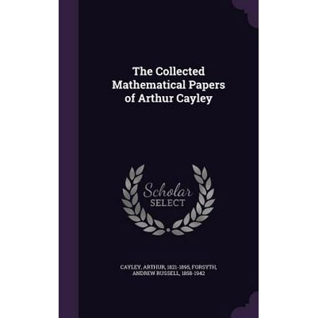 Collected Mathematical Papers - The Collected Mathematical Papers of Arthur Cayley