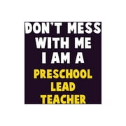 Don't Mess With Me, I Am A Preschool Lead Teacher : 6X9 Career Pride 120 pages Writing Notebooks (Paperback)
