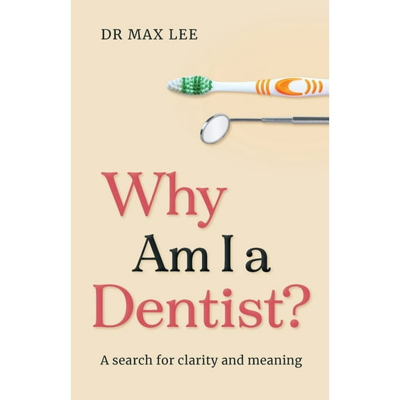 Why Am I a Dentist?: A Search for Clarity and Meaning, (Paperback)