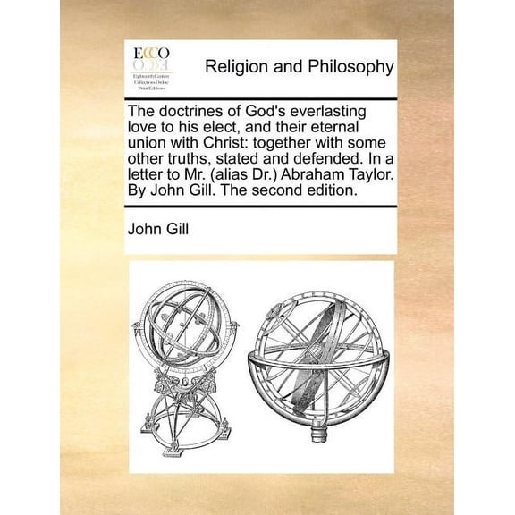 The Doctrines of God's Everlasting Love to His Elect, and Their Eternal Union with Christ: Together with Some Other Trut, (Paperback)