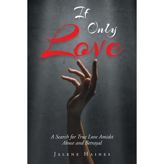 If Only Love: A Search for True Love Amidst Abuse and Betrayal, (Paperback)
