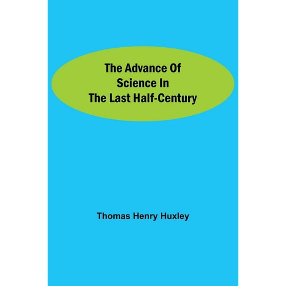 The Advance Of Science In The Last Half-Century, (Paperback)