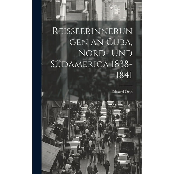 Reisseerinnerungen an Cuba, Nord- und Südamerica 1838-1841 (Hardcover)