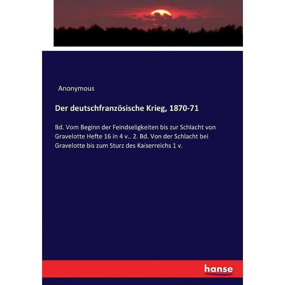 Der deutschfranzösische Krieg, 1870-71: Bd. Vom Beginn der Feindseligkeiten bis zur Schlacht von Gravelotte Hefte 16 in , (Paperback)