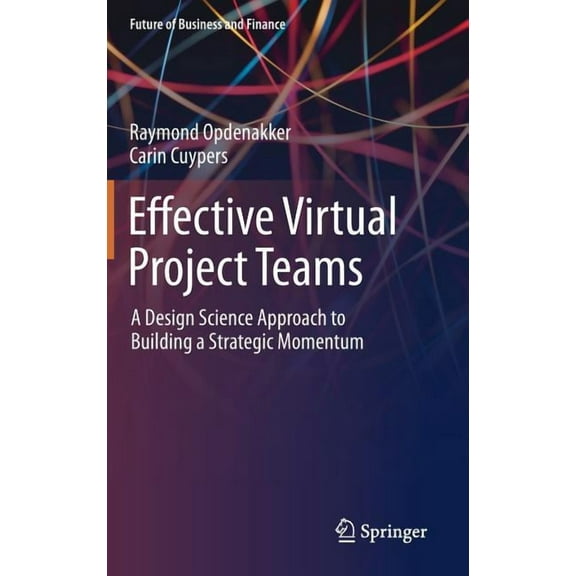 Future of Business and Finance Effective Virtual Project Teams: A Design Science Approach to Building a Strategic Momentum, (Hardcover)