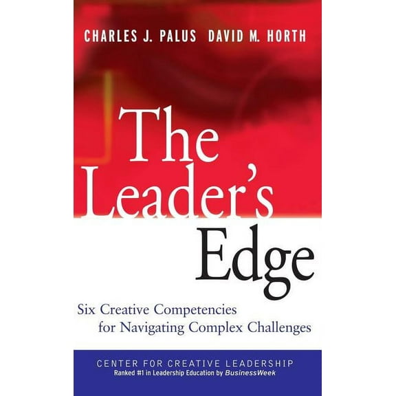 J-B CCL (Center for Creative Leadership) The Leader's Edge: Six Creative Competencies for Navigating Complex Challenges, Book 19, (Hardcover)