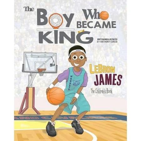 LeBron James : The Children's Book: The Boy Who Became (Lebron James The Best Player In The Nba)