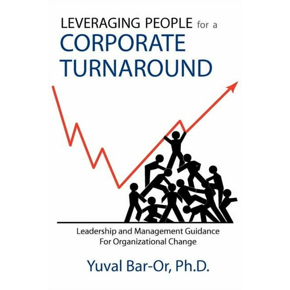 Leveraging People for a Corporate Turnaround : Leadership and Management Guidance for Organizational Change
