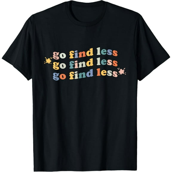 Go Find Less Funny Quote T-Shirt