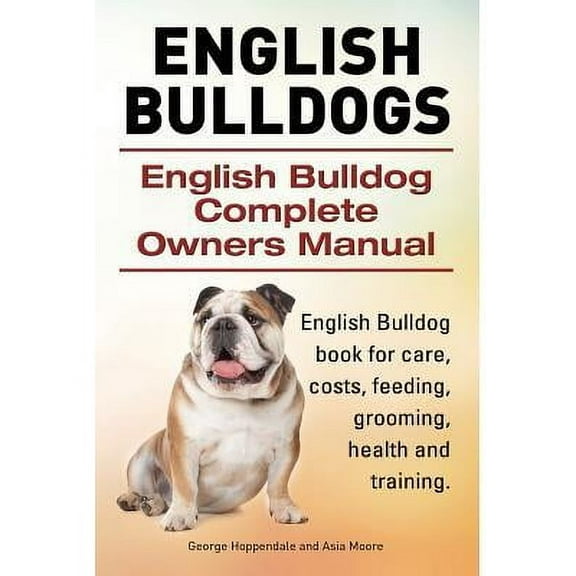 English Bulldogs. English Bulldog Complete Owners Manual. English Bulldog book for care, costs, feeding, grooming, health and training. (Paperback)
