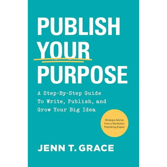 Publish Your Purpose: A Step-By-Step Guide to Write, Publish, and Grow Your Big Idea, (Paperback)