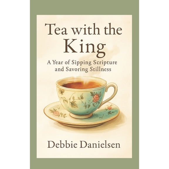 Tea with the King: A Year of Sipping Scripture and Savoring Stillness, (Paperback)