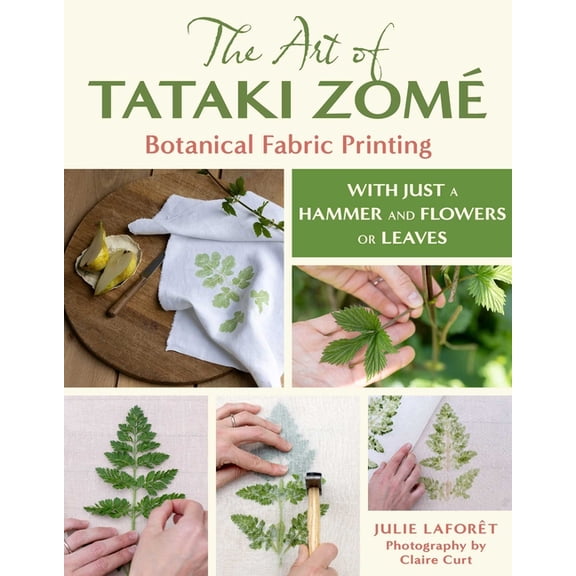 The Art of Tataki ZomÃ© Botanical Fabric Printing: With Just a Hammer and Flowers or Leaves, (Paperback)