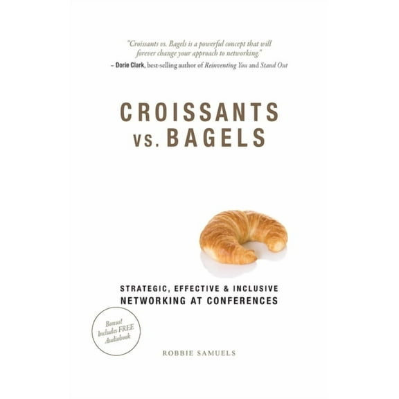 Croissants vs. Bagels: Strategic, Effective, and Inclusive Networking at Conferences, (Paperback)