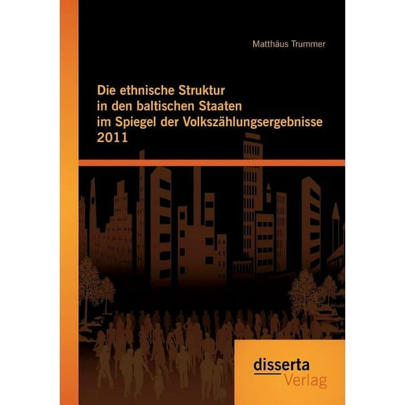 Die ethnische Struktur in den baltischen Staaten im Spiegel der Volkszählungsergebnisse 2011 (Paperback)