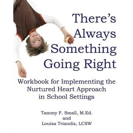 There's Always Something Going Right: Workbook for Implementing the Nurtured Heart Approach in School Settings 0615332595 (Paperback - Used)