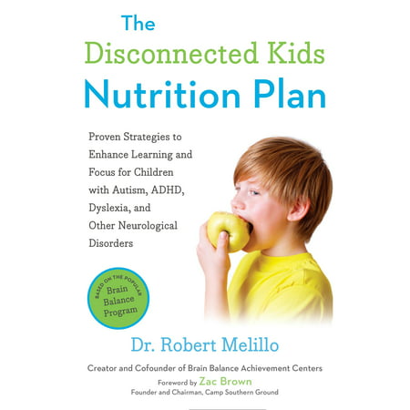 The Disconnected Kids Nutrition Plan : Proven Strategies to Enhance Learning and Focus for Children with Autism, ADHD, Dyslexia, and Other Neurological
