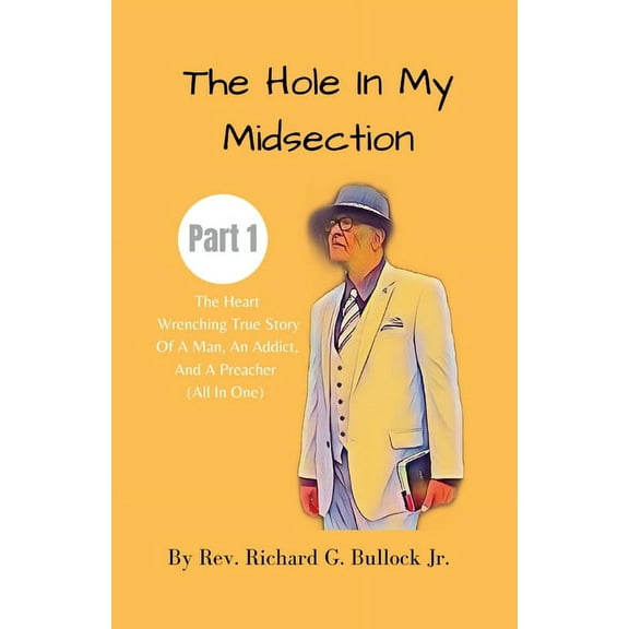 The Hole in My Midsection Part 1: The Heart-Wrenching True Story Of a Man, an Addict, and a Preacher (All In One), (Paperback)