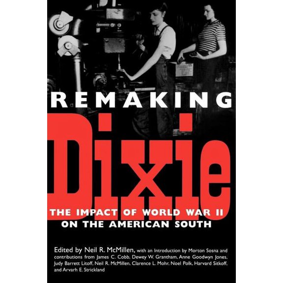 Remaking Dixie: The Impact of World War II on the American South, (Paperback)