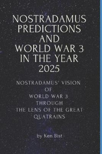 Nostradamus Predictions and World War 3 in the Year 2025: Nostradamus' Vision of World War 3 