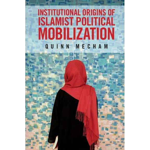 Institutional Origins of Islamist Political Mobilization, (Hardcover)