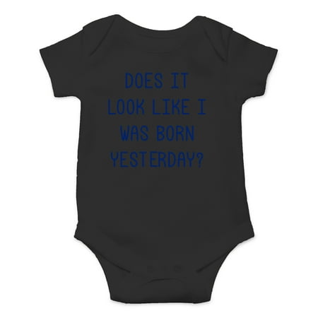 

Does It Look Like I Was Born Yesterday - Newborn Baby Joke - Cute One-Piece Infant Baby Bodysuit