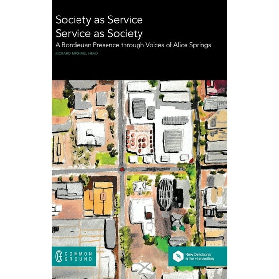 Society as Service/Service as Society: A Bordieuan Presence through Voices of Alice Springs (Hardcover)