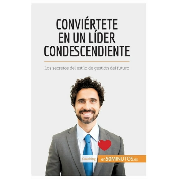 Conviértete en un líder condescendiente: Los secretos del estilo de gestión del futuro, (Paperback)