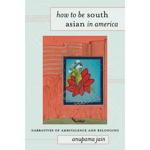 How to Be South Asian in America : Narratives of Ambivalence and Belonging (Paperback)
