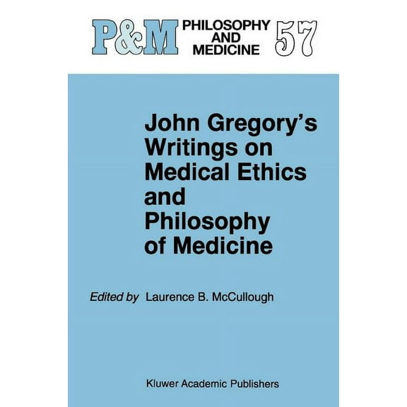 Philosophy and Medicine John Gregory's Writings on Medical Ethics and Philosophy of Medicine, Book 57, (Paperback)