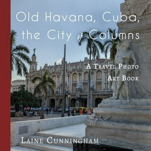 Travel Photo Art Old Havana, Cuba, the City of Columns: A Travel Photo Art Book, Book 52, (Paperback)